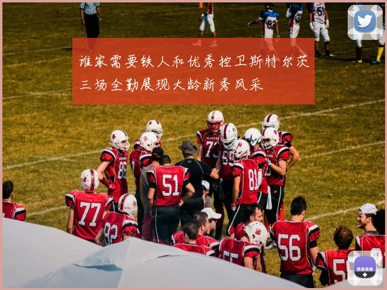 谁家需要铁人和优秀控卫斯特尔茨三场全勤展现大龄新秀风采